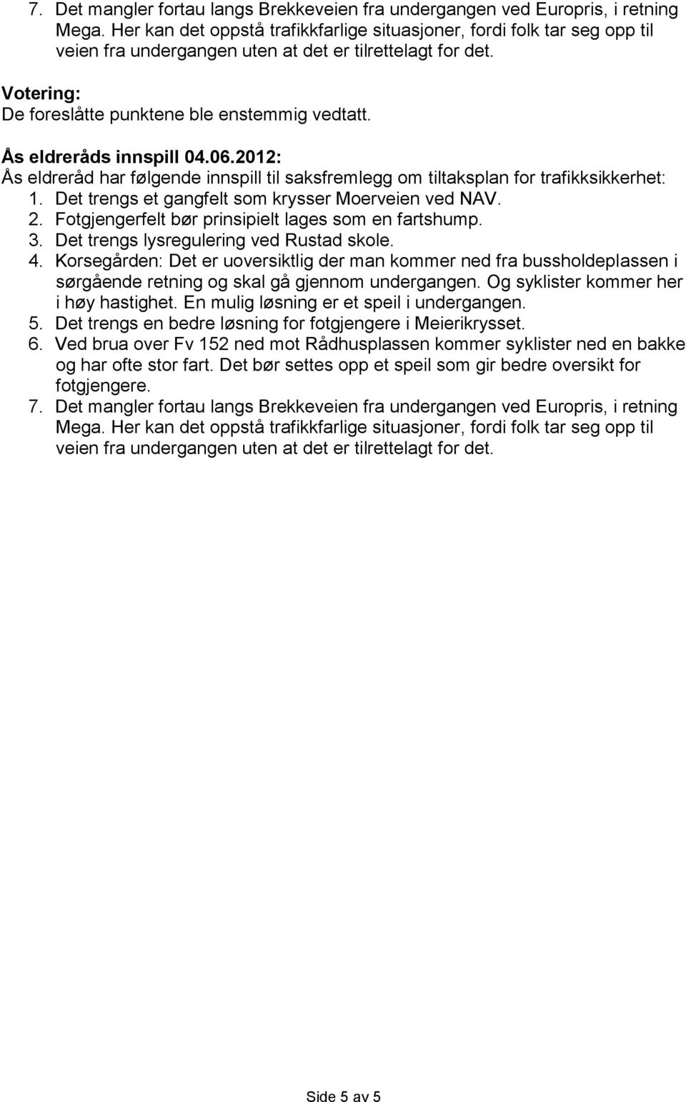 Ås eldreråds innspill 04.06.2012: Ås eldreråd har følgende innspill til saksfremlegg om tiltaksplan for trafikksikkerhet: 1. Det trengs et gangfelt som krysser Moerveien ved NAV. 2.