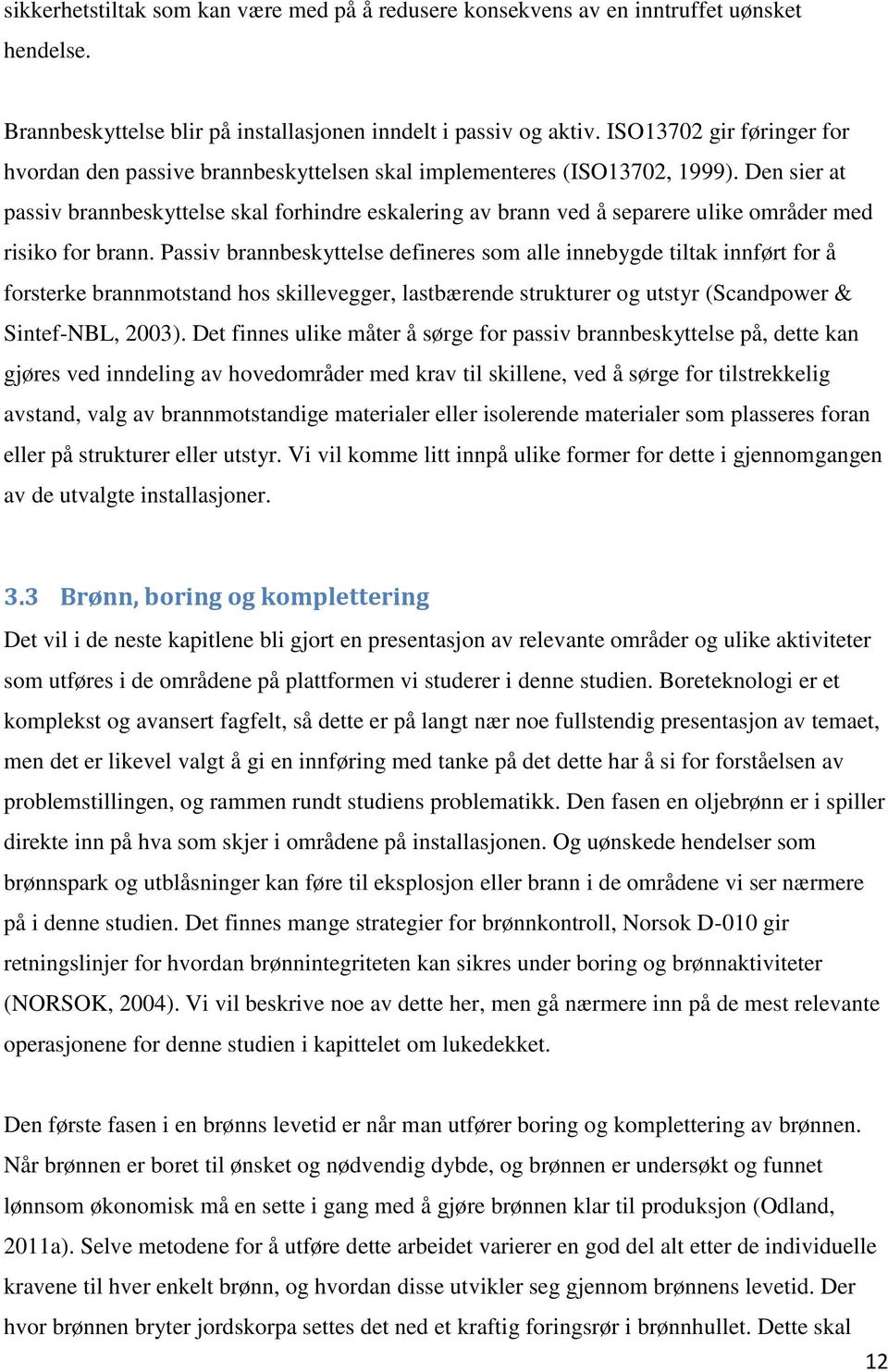 Den sier at passiv brannbeskyttelse skal forhindre eskalering av brann ved å separere ulike områder med risiko for brann.