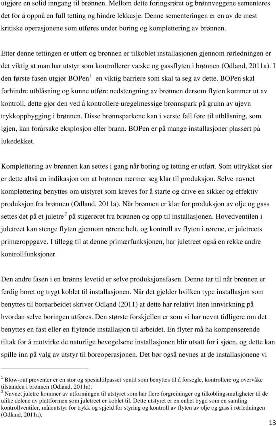 Etter denne tettingen er utført og brønnen er tilkoblet installasjonen gjennom rørledningen er det viktig at man har utstyr som kontrollerer væske og gassflyten i brønnen (Odland, 2011a).