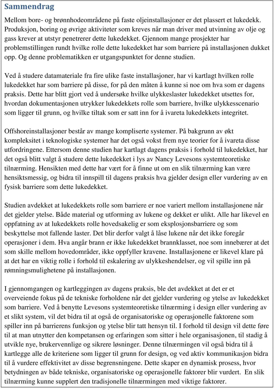 Gjennom mange prosjekter har problemstillingen rundt hvilke rolle dette lukedekket har som barriere på installasjonen dukket opp. Og denne problematikken er utgangspunktet for denne studien.