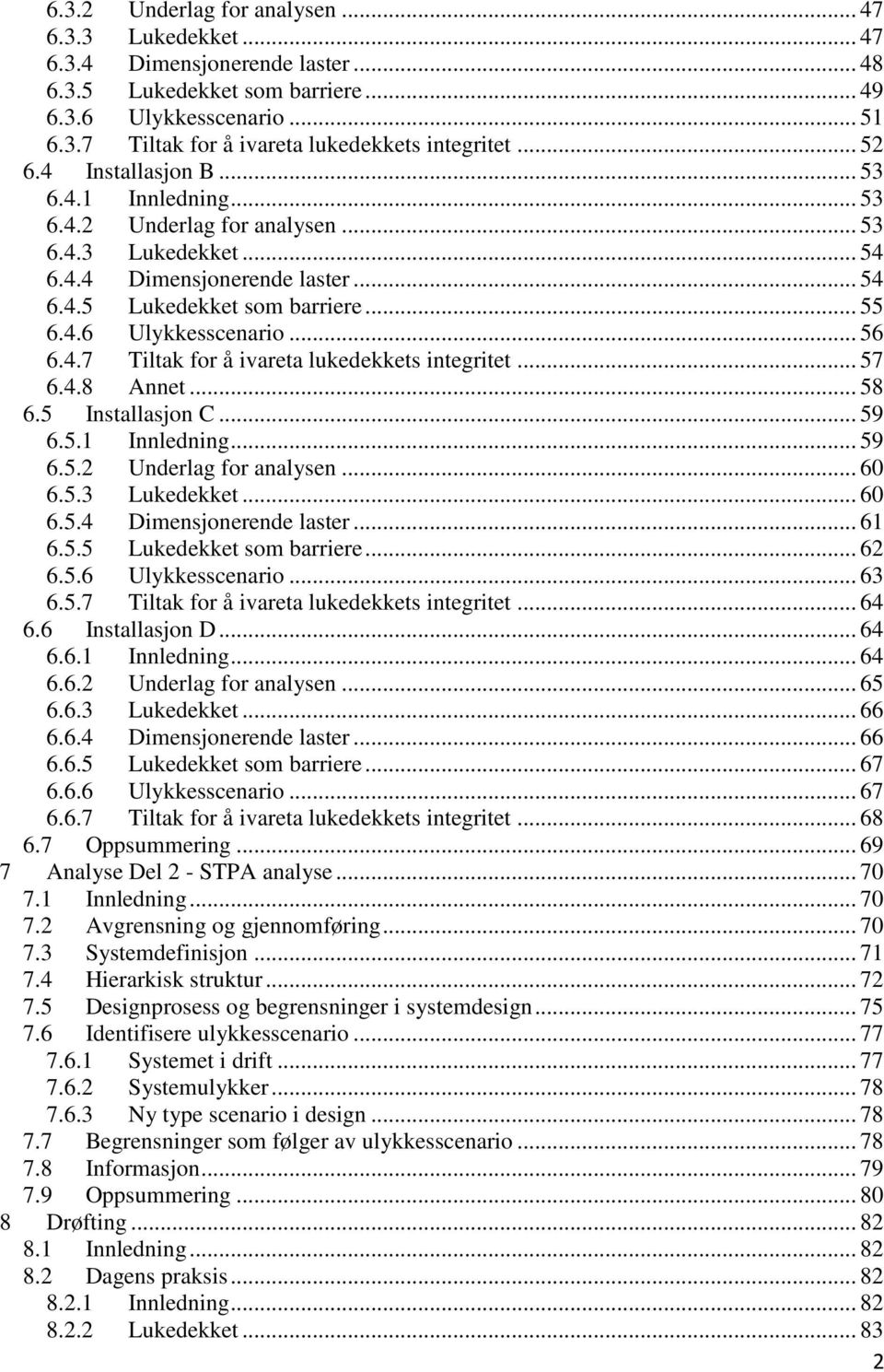 .. 56 6.4.7 Tiltak for å ivareta lukedekkets integritet... 57 6.4.8 Annet... 58 6.5 Installasjon C... 59 6.5.1 Innledning... 59 6.5.2 Underlag for analysen... 60 6.5.3 Lukedekket... 60 6.5.4 Dimensjonerende laster.