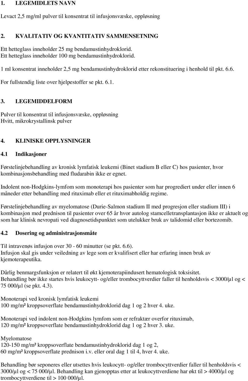 6. For fullstendig liste over hjelpestoffer se pkt. 6.1. 3. LEGEMIDDELFORM Pulver til konsentrat til infusjonsvæske, oppløsning Hvitt, mikrokrystallinsk pulver 4. KLINISKE OPPLYSNINGER 4.