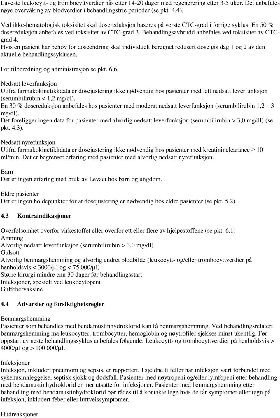 Behandlingsavbrudd anbefales ved toksisitet av CTCgrad 4. Hvis en pasient har behov for doseendring skal individuelt beregnet redusert dose gis dag 1 og 2 av den aktuelle behandlingssyklusen.