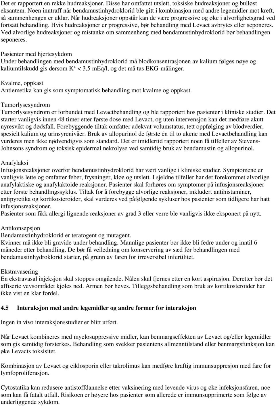 Når hudreaksjoner oppstår kan de være progressive og øke i alvorlighetsgrad ved fortsatt behandling. Hvis hudreaksjoner er progressive, bør behandling med Levact avbrytes eller seponeres.