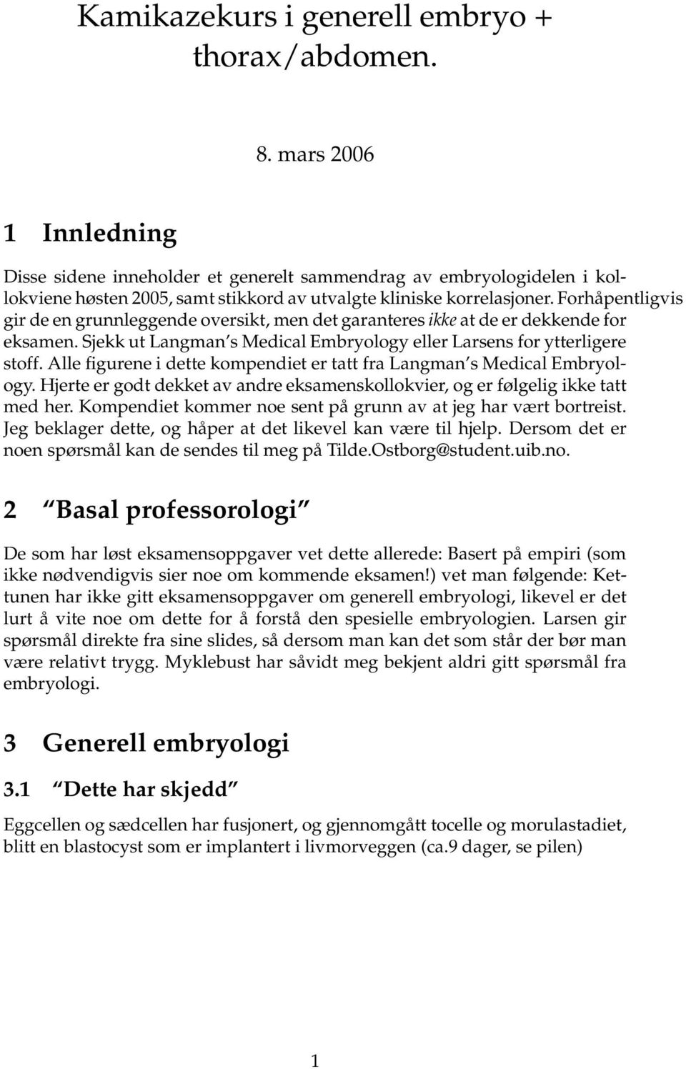 Forhåpentligvis gir de en grunnleggende oversikt, men det garanteres ikke at de er dekkende for eksamen. Sjekk ut Langman s Medical Embryology eller Larsens for ytterligere stoff.