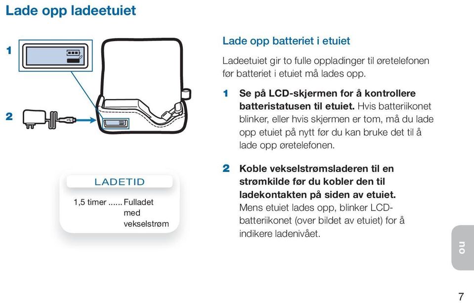 Hvis batteriikonet blinker, eller hvis skjermen er tom, må du lade opp etuiet på nytt før du kan bruke det til å lade opp øretelefonen.