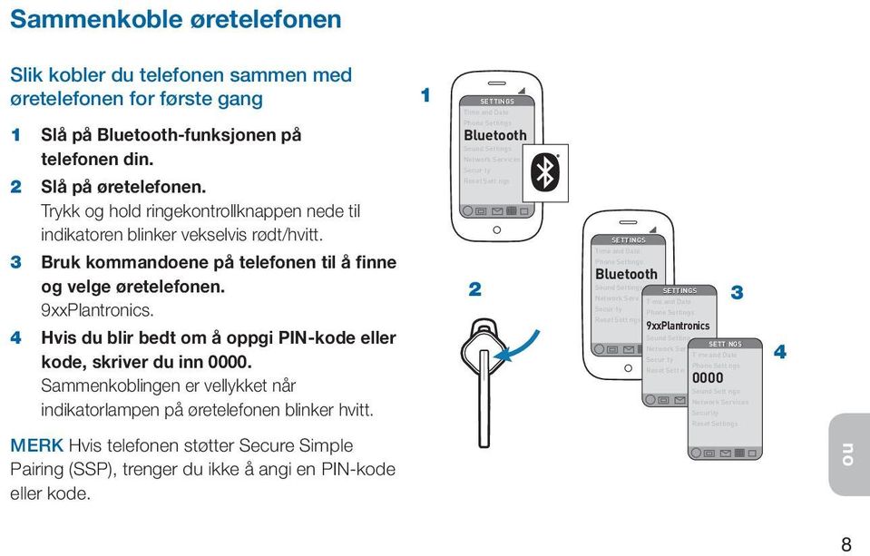 Phone Settings Bluetooth Sound Settings Network Services Secur ty Reset Sett ngs SETTINGS 3 Bruk kommandoene på telefonen til å finne og velge øretelefonen. 9xxPlantronics.