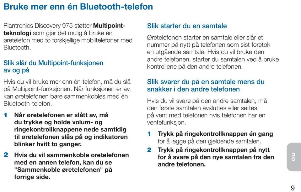 1 Når øretelefonen er slått av, må du trykke og holde volum- og ringekontrollknappene nede samtidig til øretelefonen slås på og indikatoren blinker hvitt to ganger.