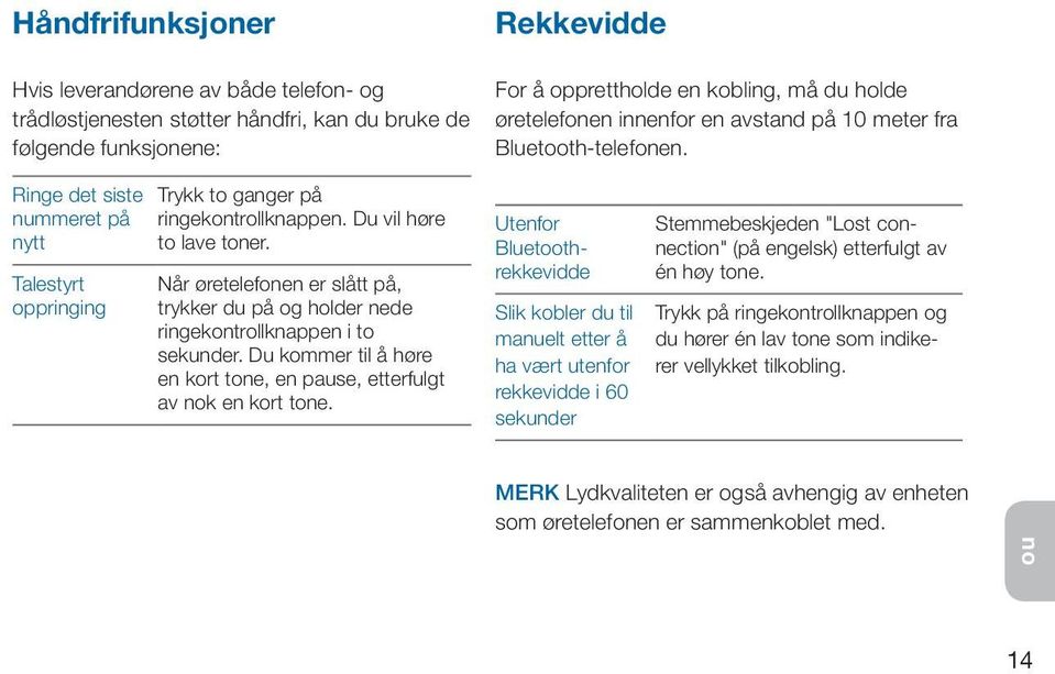 Når øretelefonen er slått på, trykker du på og holder nede ringekontrollknappen i to sekunder. Du kommer til å høre en kort tone, en pause, etterfulgt av k en kort tone.