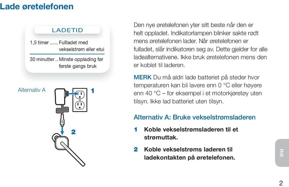 Når øretelefonen er fulladet, slår indikatoren seg av. Dette gjelder for alle ladealternativene. Ikke bruk øretelefonen mens den er koblet til laderen.