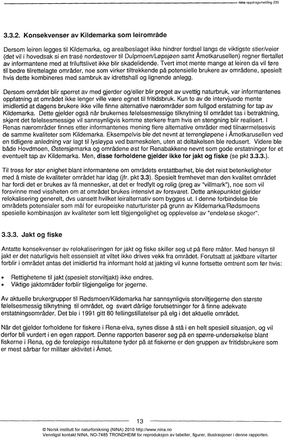 Konsekvenser av Kildemarka som leirområde Dersom leiren legges til Kildemarka, og arealbeslaget ikke hindrer ferdsel langs de viktigste stier/veier (det vil i hovedsak si en trase nordøstover til