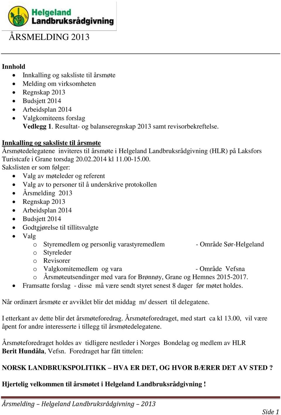 Innkalling og saksliste til årsmøte Årsmøtedelegatene inviteres til årsmøte i Helgeland Landbruksrådgivning (HLR) på Laksfors Turistcafe i Grane torsdag 20.02.2014 kl 11.00-