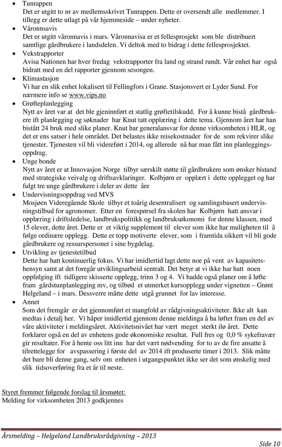 Vekstrapporter Avisa Nationen har hver fredag vekstrapporter fra land og strand rundt. Vår enhet har også bidratt med en del rapporter gjennom sesongen.