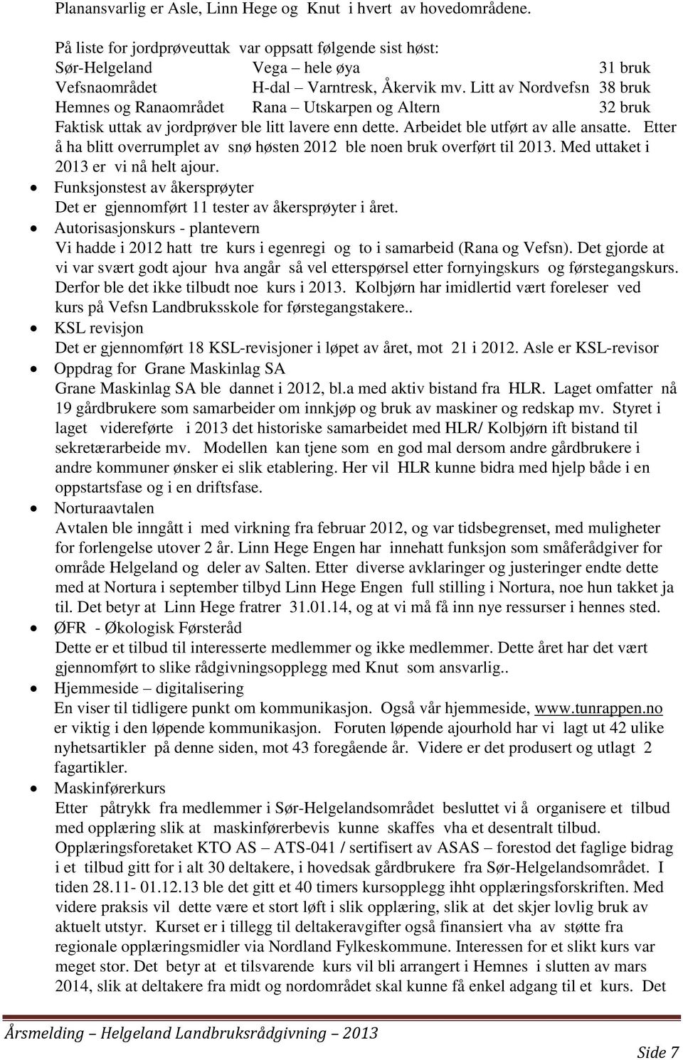 Litt av Nordvefsn 38 bruk Hemnes og Ranaområdet Rana Utskarpen og Altern 32 bruk Faktisk uttak av jordprøver ble litt lavere enn dette. Arbeidet ble utført av alle ansatte.