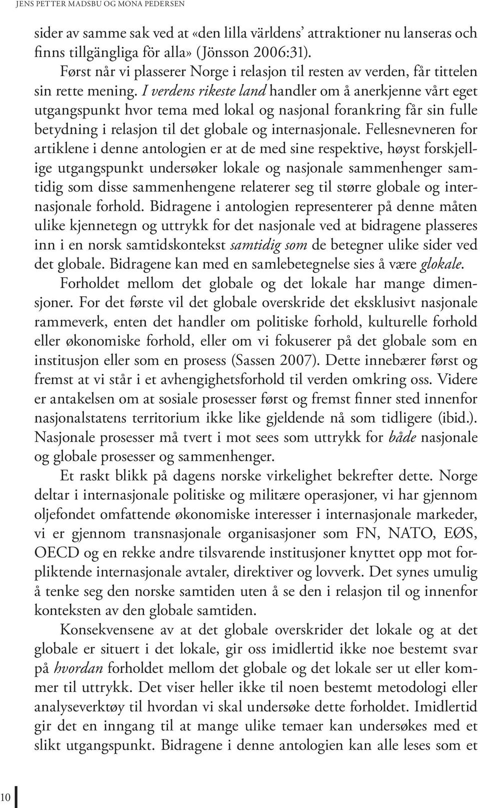 I verdens rikeste land handler om å anerkjenne vårt eget utgangspunkt hvor tema med lokal og nasjonal forankring får sin fulle betydning i relasjon til det globale og internasjonale.