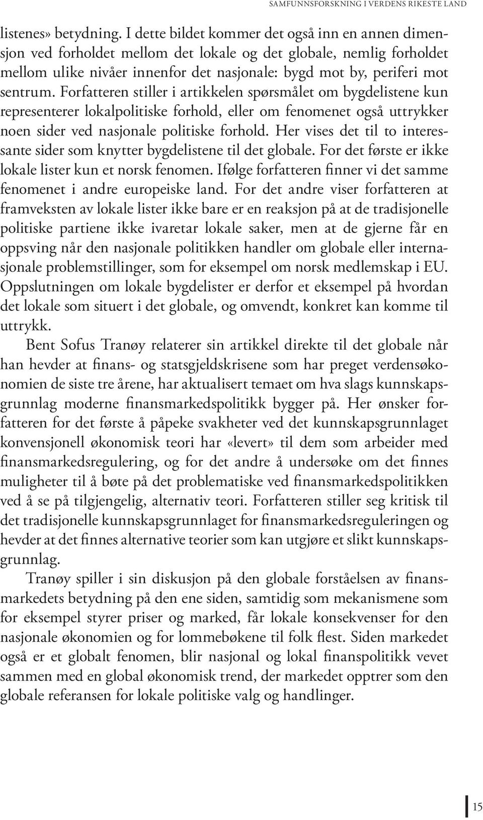 Forfatteren stiller i artikkelen spørsmålet om bygdelistene kun representerer lokalpolitiske forhold, eller om fenomenet også uttrykker noen sider ved nasjonale politiske forhold.