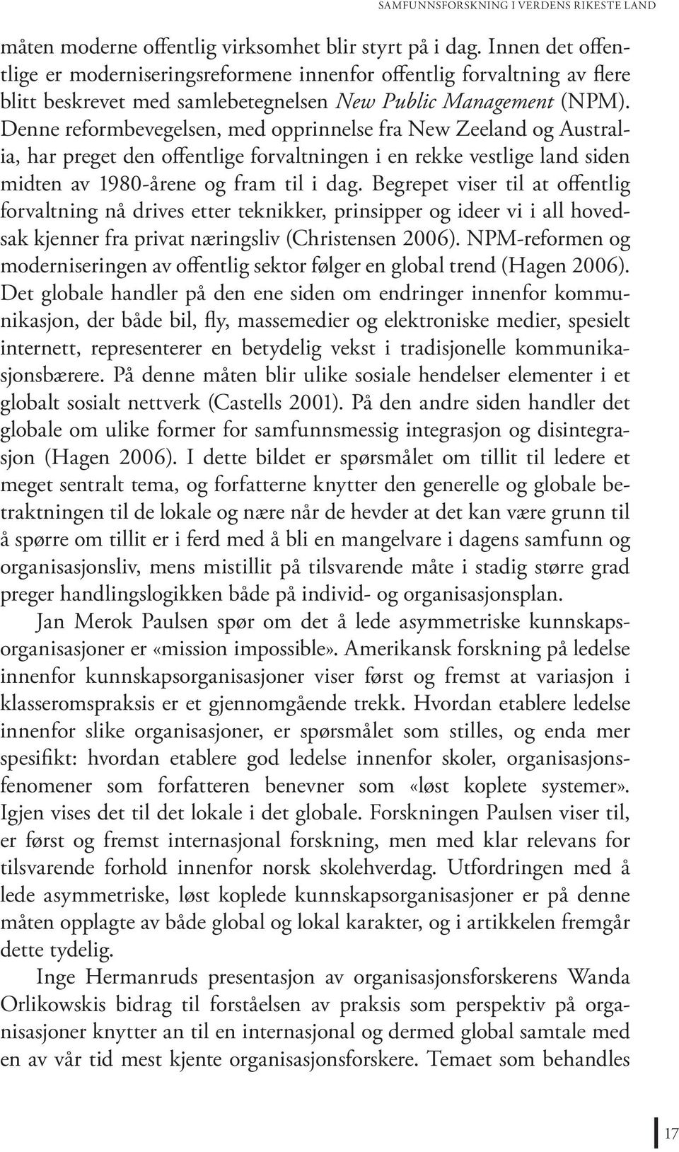 Denne reformbevegelsen, med opprinnelse fra New Zeeland og Australia, har preget den offentlige forvaltningen i en rekke vestlige land siden midten av 1980-årene og fram til i dag.