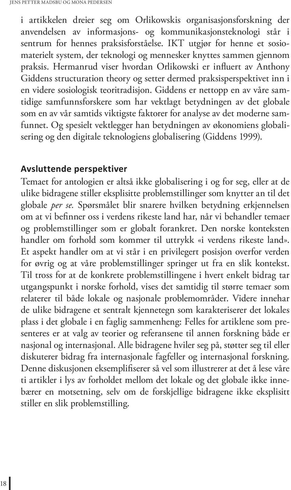 Hermanrud viser hvordan Orlikowski er influert av Anthony Giddens structuration theory og setter dermed praksisperspektivet inn i en videre sosiologisk teoritradisjon.