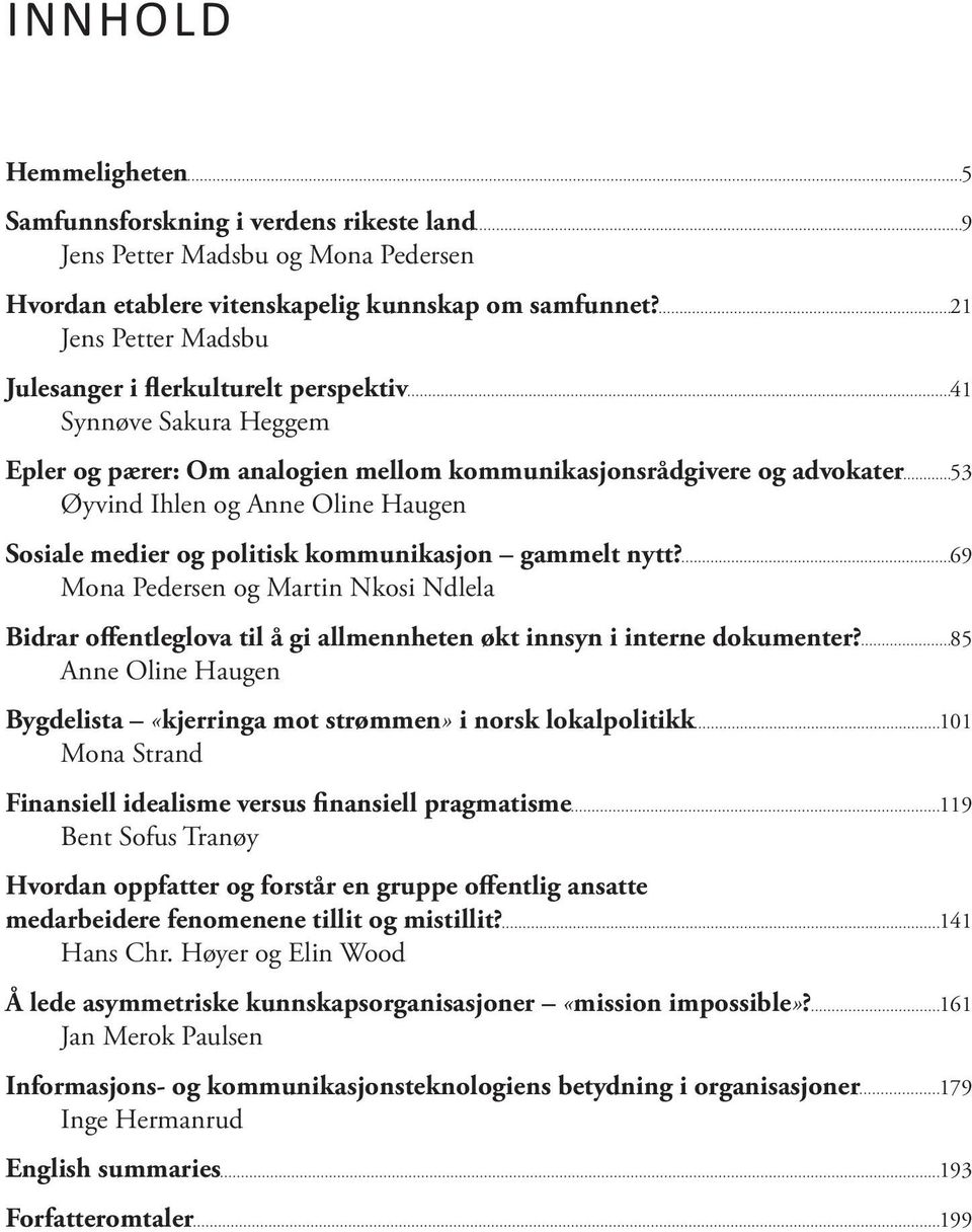 Sosiale medier og politisk kommunikasjon gammelt nytt? 69 Mona Pedersen og Martin Nkosi Ndlela Bidrar offentleglova til å gi allmennheten økt innsyn i interne dokumenter?