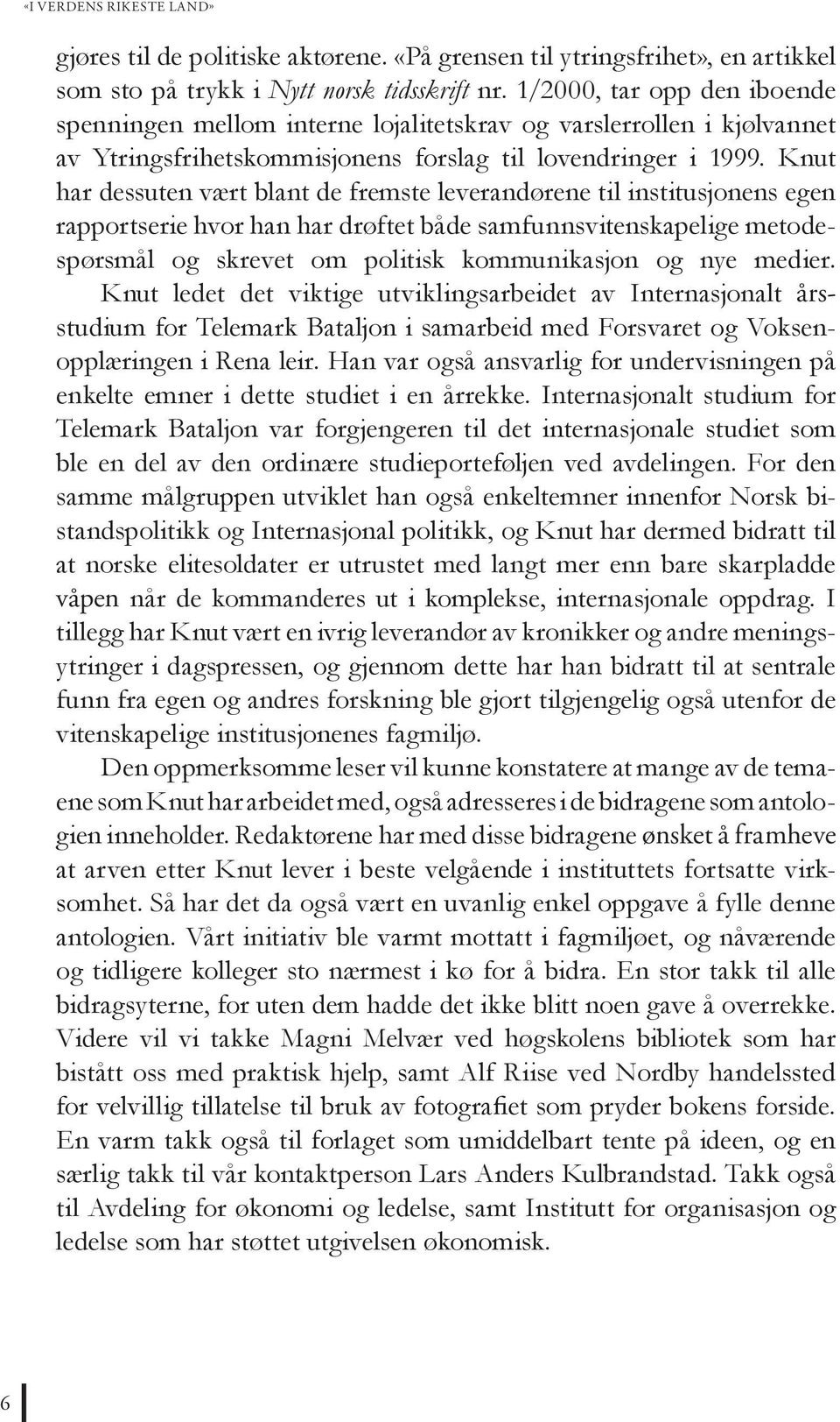 Knut har dessuten vært blant de fremste leverandørene til institusjonens egen rapportserie hvor han har drøftet både samfunnsvitenskapelige metodespørsmål og skrevet om politisk kommunikasjon og nye