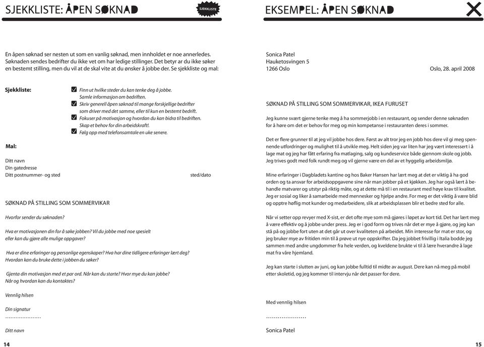 april 2008 Sjekkliste: Mal: Ditt navn Din gatedresse Ditt postnummer- og sted Søknad på stilling som sommervikar Hvorfor sender du søknaden? Hva er motivasjonen din for å søke jobben?