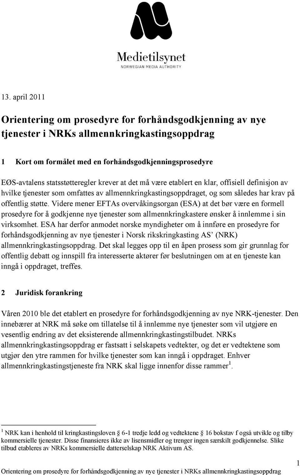 Videre mener EFTAs overvåkingsorgan (ESA) at det bør være en formell prosedyre for å godkjenne nye tjenester som allmennkringkastere ønsker å innlemme i sin virksomhet.