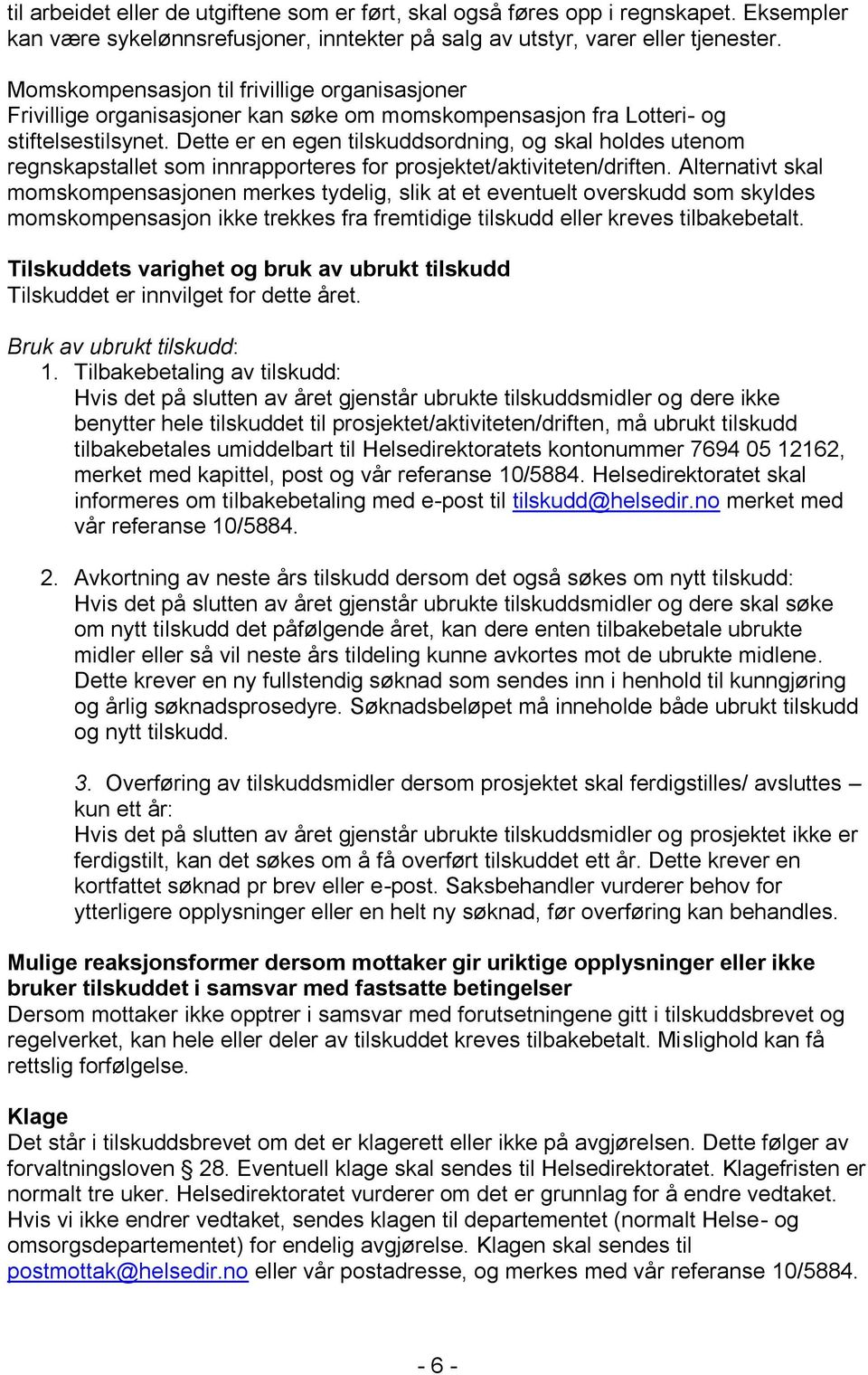 Dette er en egen tilskuddsordning, og skal holdes utenom regnskapstallet som innrapporteres for prosjektet/aktiviteten/driften.