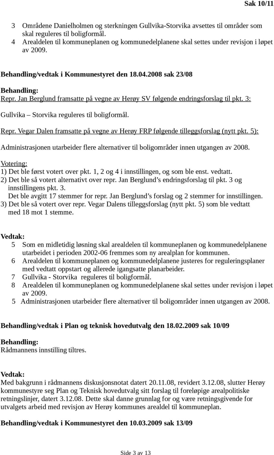 Jan Berglund framsatte på vegne av Herøy SV følgende endringsforslag til pkt. 3: Gullvika Storvika reguleres til boligformål. Repr.