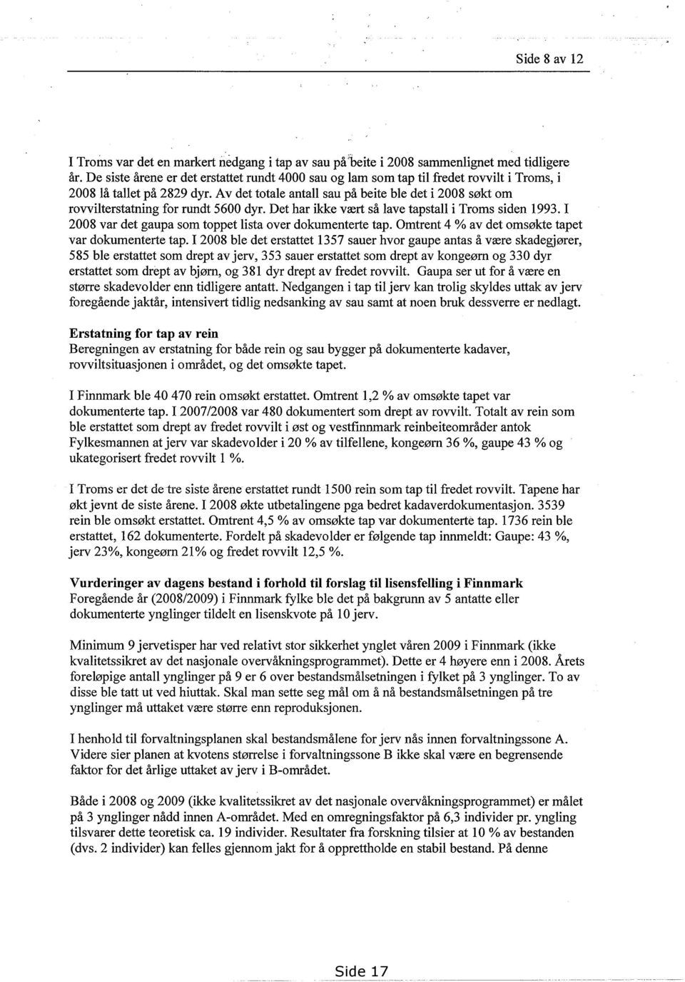 Av det totale antall sau på beite ble det i 2008 søkt om rovvilterstatning for rundt 5600 dyr. Det har ikke vært så lave tapstall i Troms siden 1993.