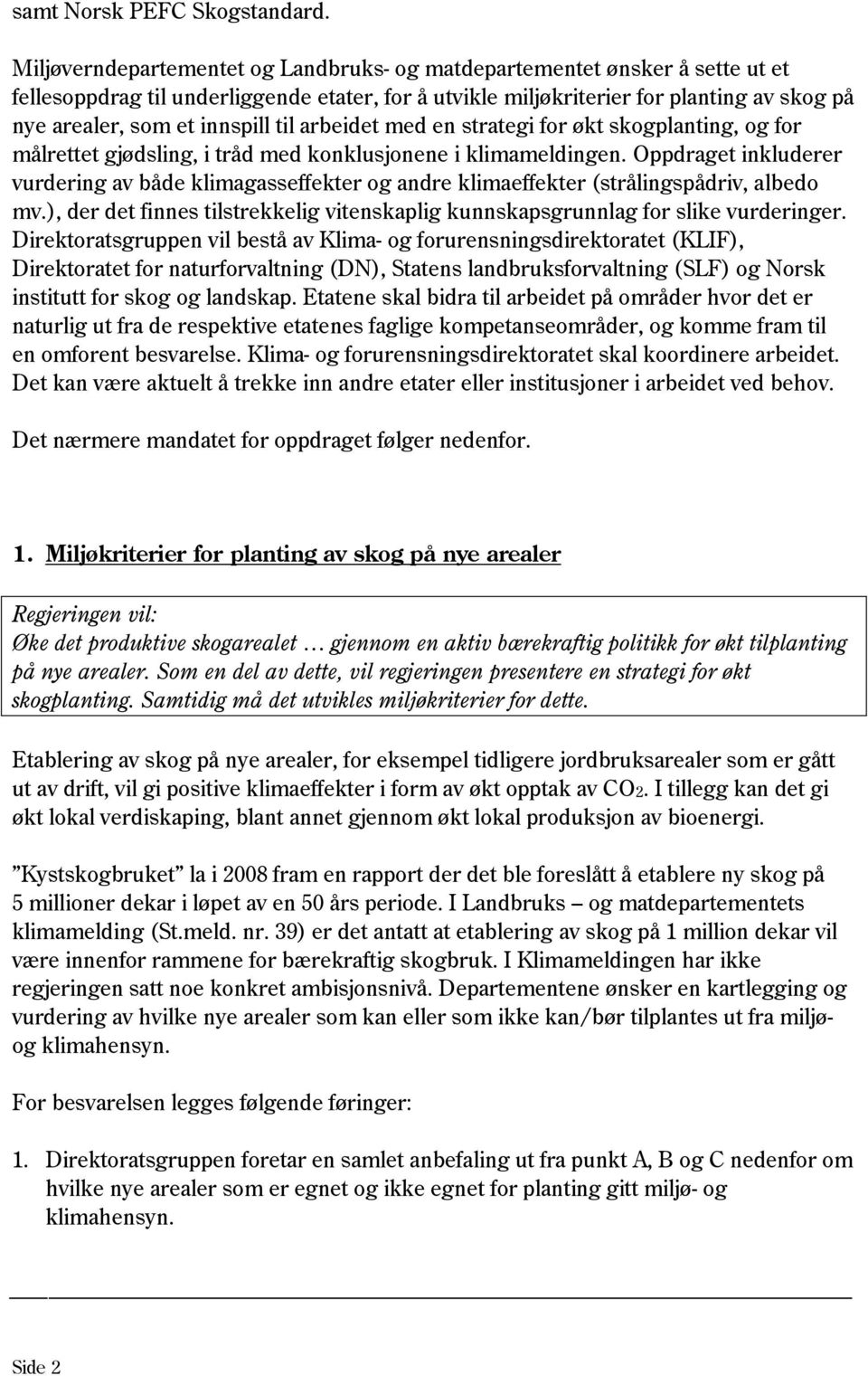 til arbeidet med en strategi for økt skogplanting, og for målrettet gjødsling, i tråd med konklusjonene i klimameldingen.