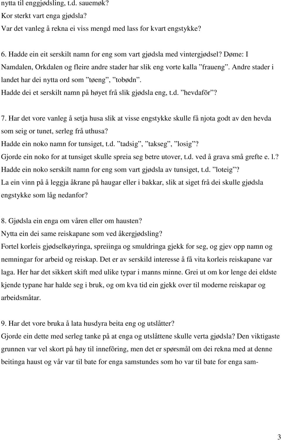 Andre stader i landet har dei nytta ord som tøeng, tobødn. Hadde dei et serskilt namn på høyet frå slik gjødsla eng, t.d. hevdafõr? 7.