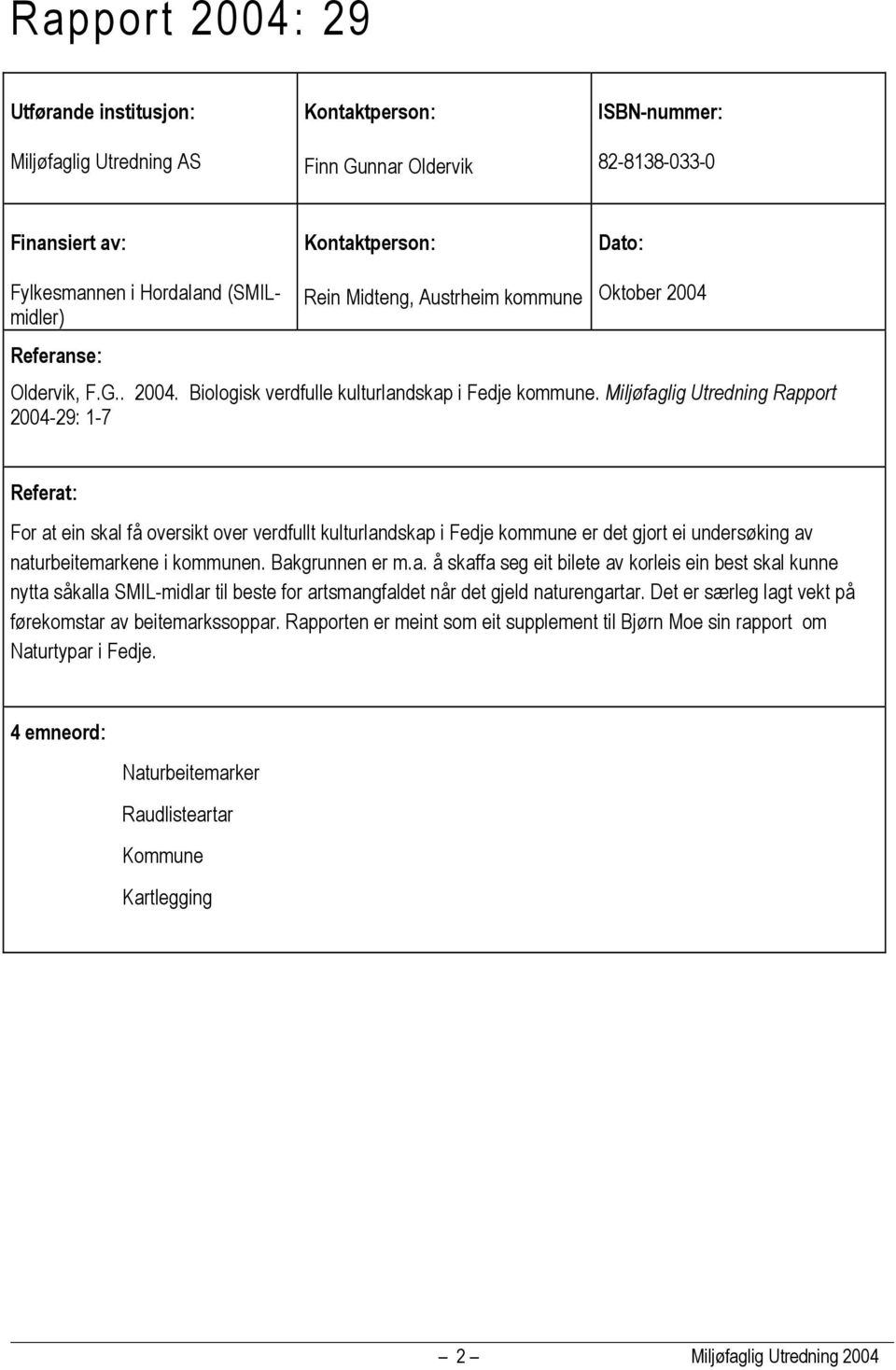 Miljøfaglig Utredning Rapport 2004-29: 1-7 Referat: For at ein skal få oversikt over verdfullt kulturlandskap i Fedje kommune er det gjort ei undersøking av naturbeitemarkene i kommunen.