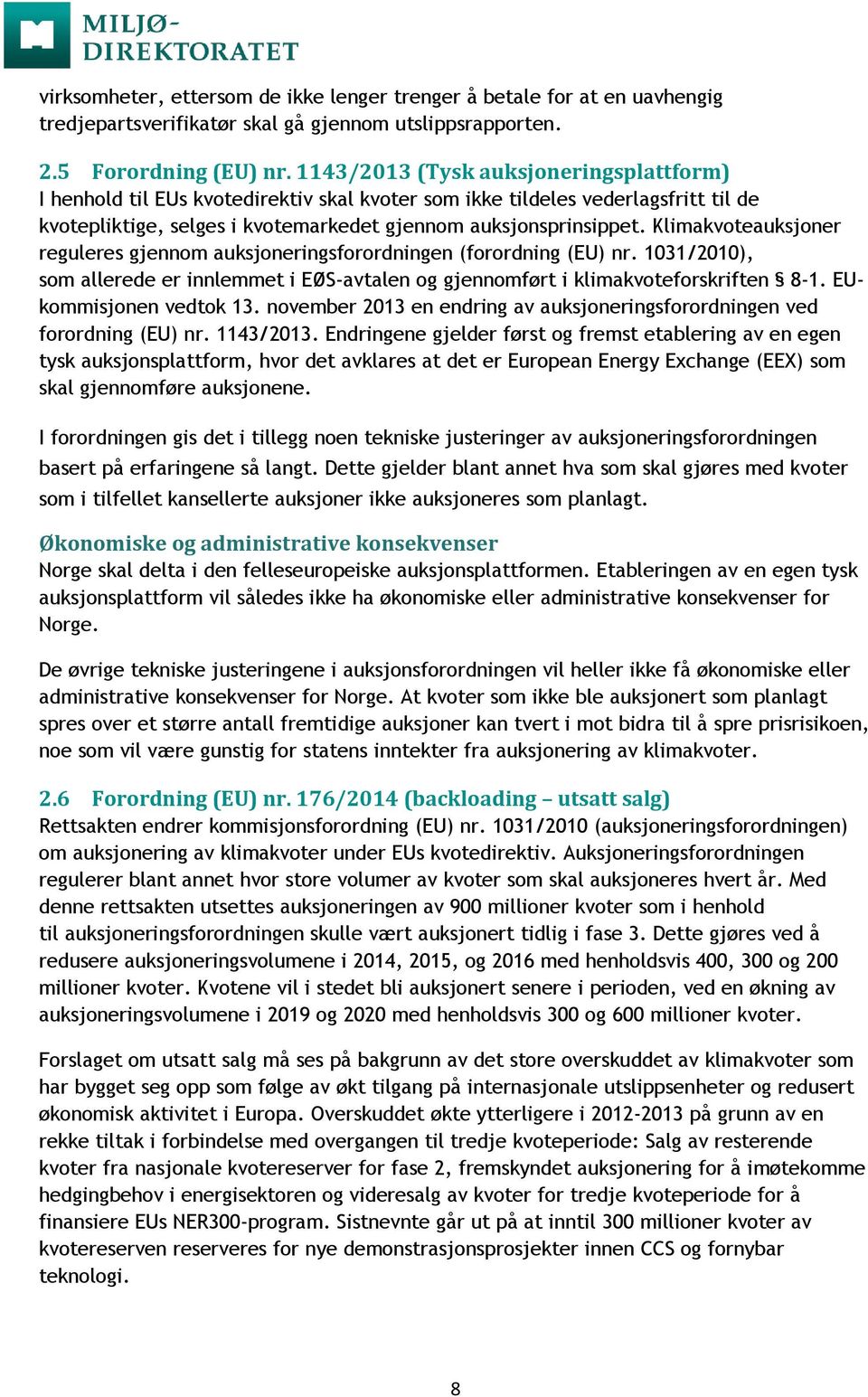 Klimakvoteauksjoner reguleres gjennom auksjoneringsforordningen (forordning (EU) nr. 1031/2010), som allerede er innlemmet i EØS-avtalen og gjennomført i klimakvoteforskriften 8-1.