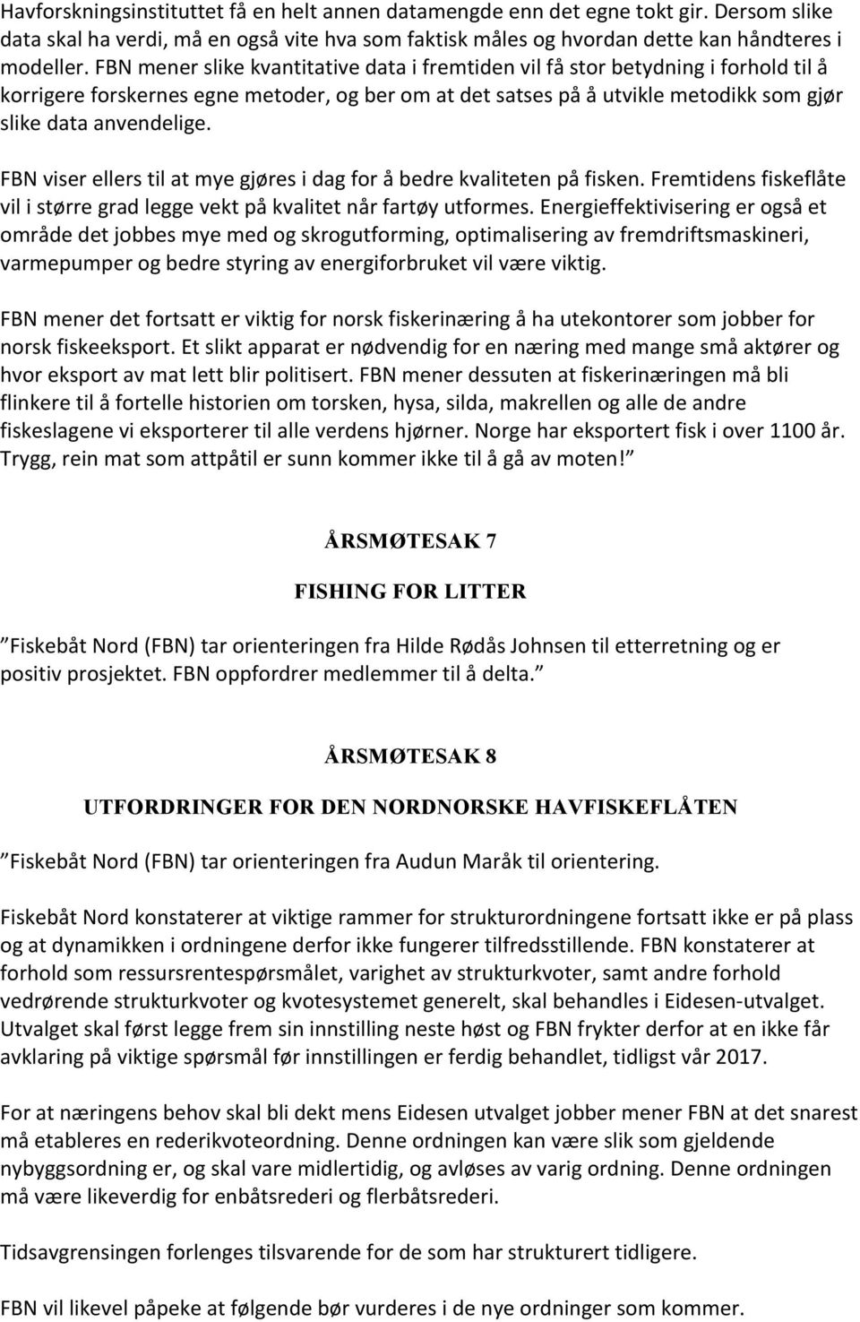 FBN viser ellers til at mye gjøres i dag for å bedre kvaliteten på fisken. Fremtidens fiskeflåte vil i større grad legge vekt på kvalitet når fartøy utformes.