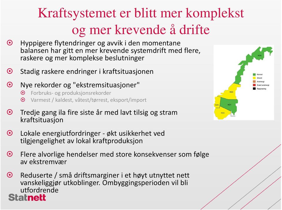 eksport/import Tredje gang ila fire siste år med lavt tilsig og stram kraftsituasjon Lokale energiutfordringer økt usikkerhet ved tilgjengelighet av lokal kraftproduksjon Flere