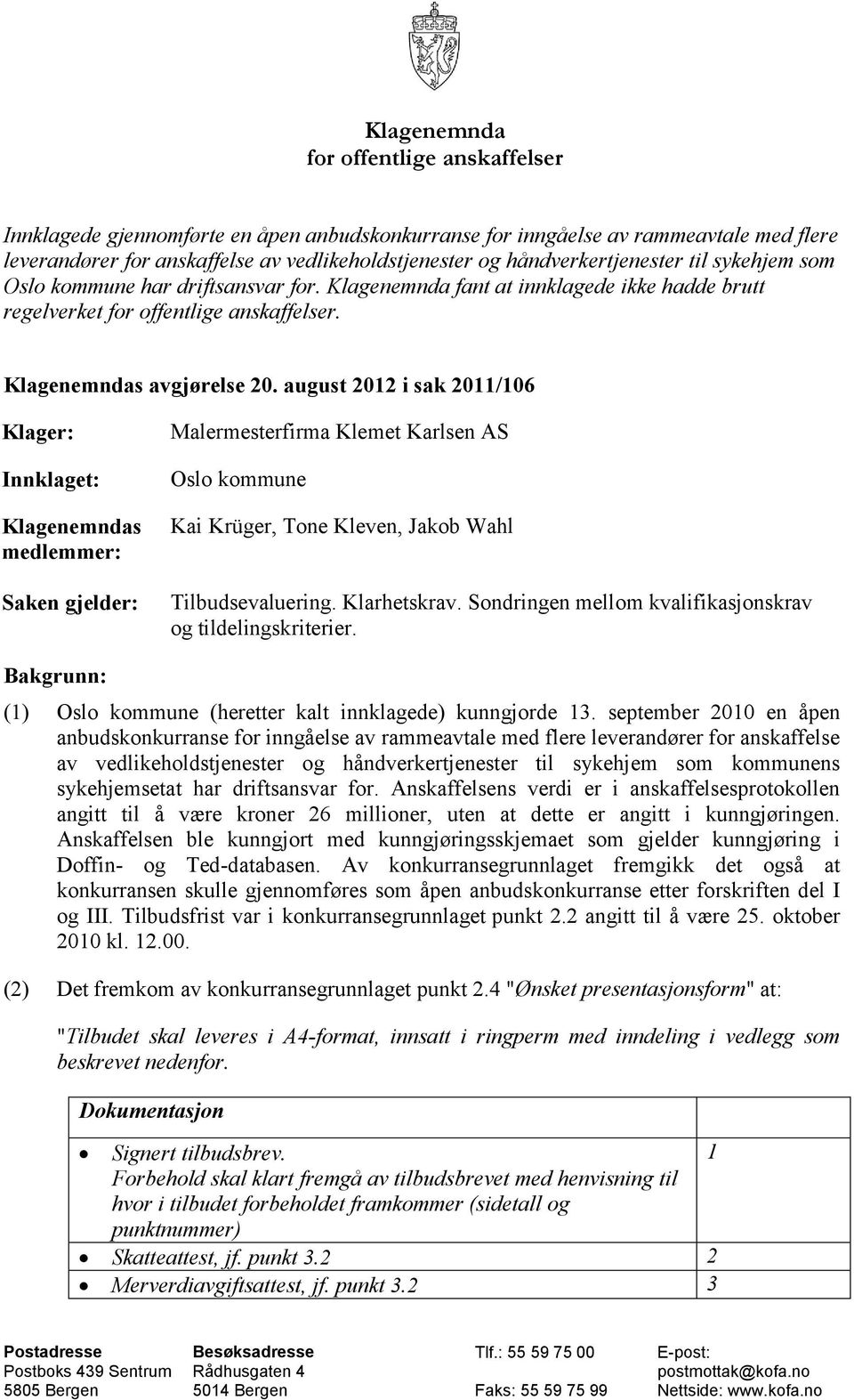 august 2012 i sak 2011/106 Klager: Innklaget: Klagenemndas medlemmer: Saken gjelder: Malermesterfirma Klemet Karlsen AS Oslo kommune Kai Krüger, Tone Kleven, Jakob Wahl Tilbudsevaluering.