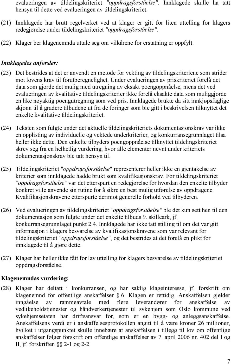 (22) Klager ber klagenemnda uttale seg om vilkårene for erstatning er oppfylt.