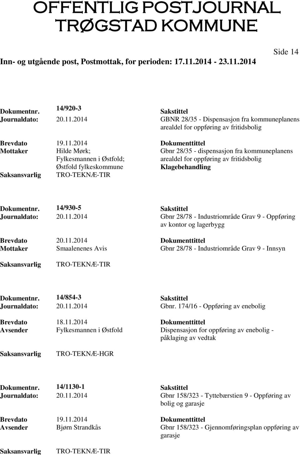 2014 Dokumenttittel Mottaker Hilde Mørk; Fylkesmannen i Østfold; Østfold fylkeskommune Gbnr 28/35 - dispensasjon fra kommuneplanens arealdel for oppføring av fritidsbolig Klagebehandling Dokumentnr.