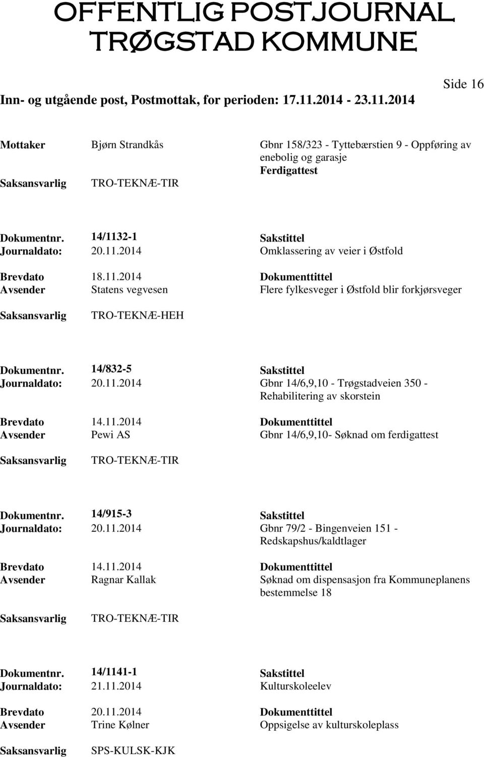 14/832-5 Sakstittel Journaldato: 20.11.2014 Gbnr 14/6,9,10 - Trøgstadveien 350 - Rehabilitering av skorstein Avsender Pewi AS Gbnr 14/6,9,10- Søknad om ferdigattest Dokumentnr.