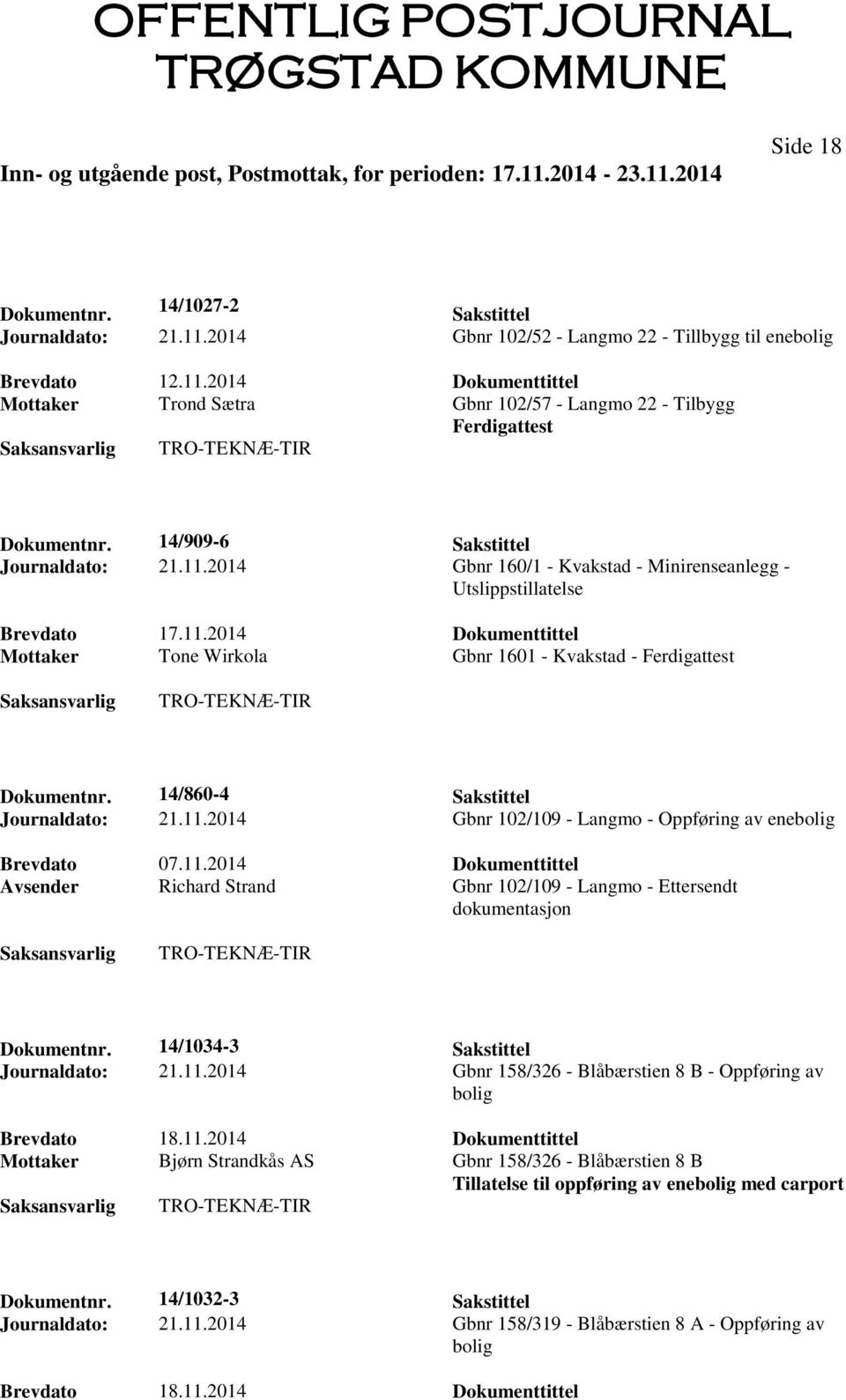 14/860-4 Sakstittel Journaldato: 21.11.2014 Gbnr 102/109 - Langmo - Oppføring av enebolig Brevdato 07.11.2014 Dokumenttittel Avsender Richard Strand Gbnr 102/109 - Langmo - Ettersendt dokumentasjon Dokumentnr.