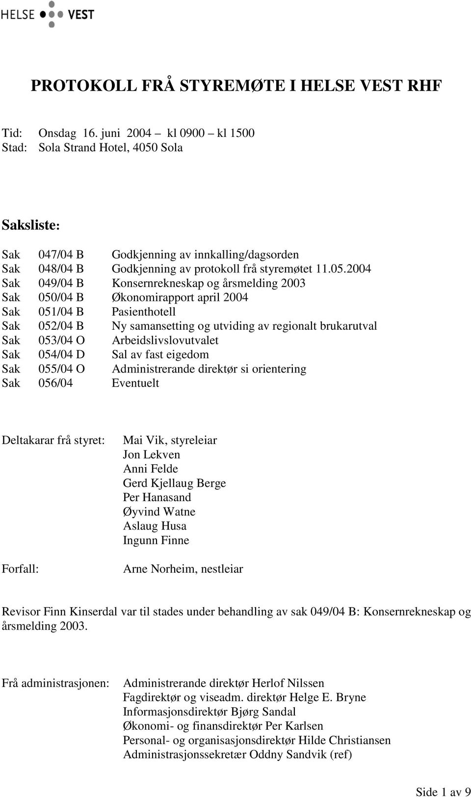 Sola Saksliste: Sak 047/04 B Godkjenning av innkalling/dagsorden Sak 048/04 B Godkjenning av protokoll frå styremøtet 11.05.