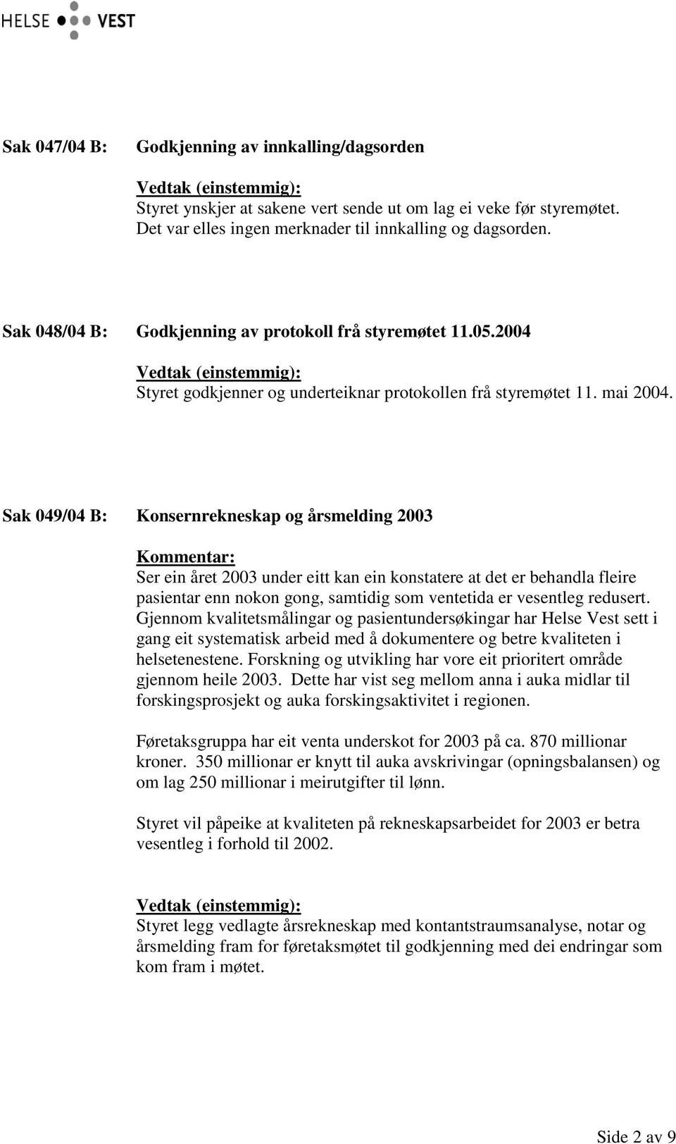 Sak 049/04 B: Konsernrekneskap og årsmelding 2003 Ser ein året 2003 under eitt kan ein konstatere at det er behandla fleire pasientar enn nokon gong, samtidig som ventetida er vesentleg redusert.