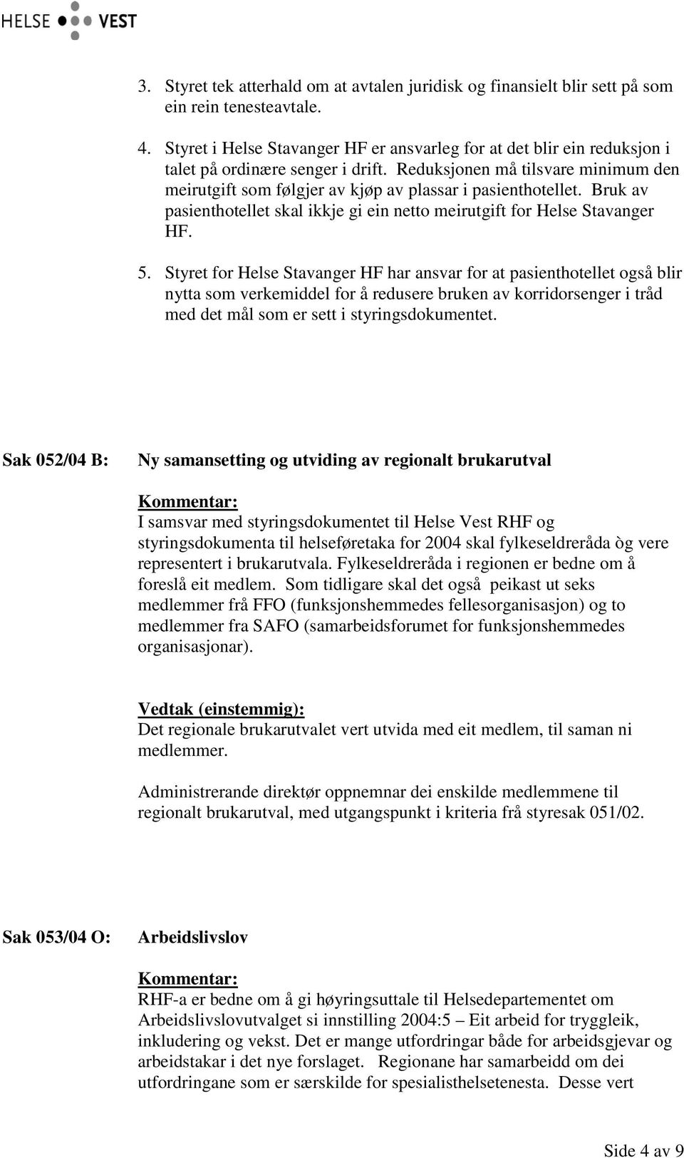 Reduksjonen må tilsvare minimum den meirutgift som følgjer av kjøp av plassar i pasienthotellet. Bruk av pasienthotellet skal ikkje gi ein netto meirutgift for Helse Stavanger HF. 5.