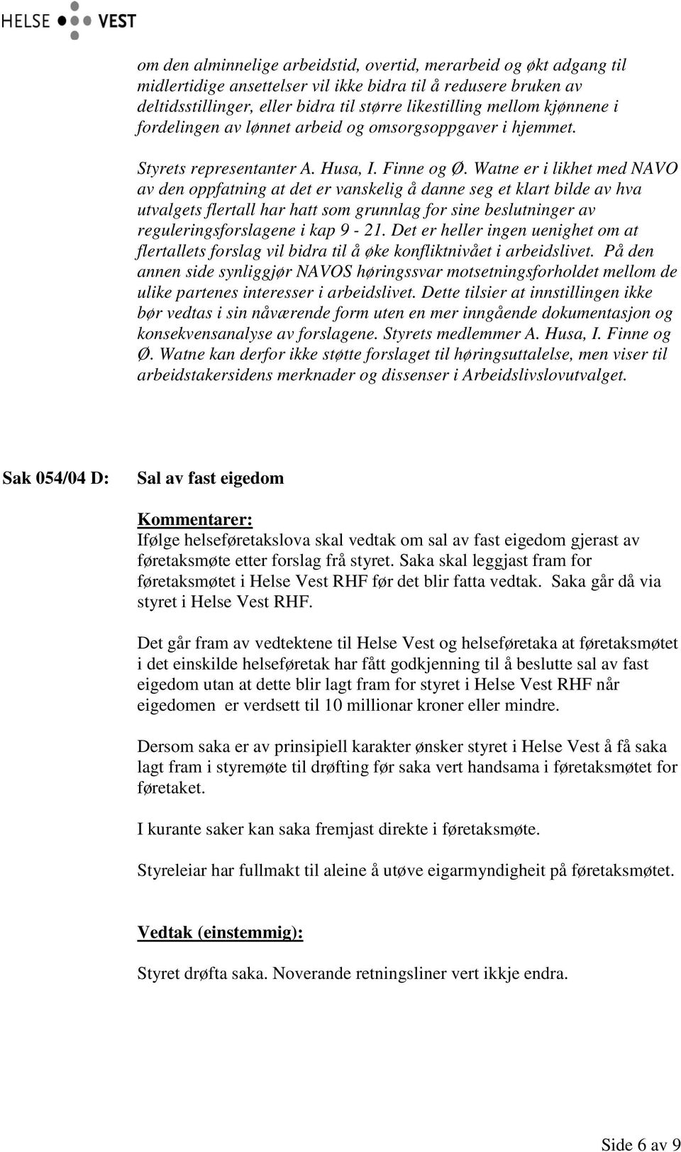 Watne er i likhet med NAVO av den oppfatning at det er vanskelig å danne seg et klart bilde av hva utvalgets flertall har hatt som grunnlag for sine beslutninger av reguleringsforslagene i kap 9-21.