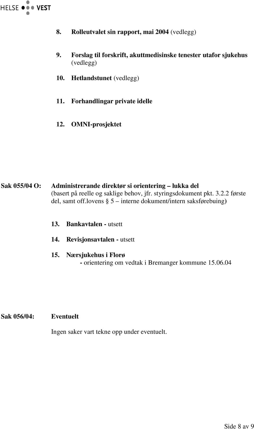 OMNI-prosjektet Sak 055/04 O: Administrerande direktør si orientering lukka del (basert på reelle og saklige behov, jfr. styringsdokument pkt. 3.2.