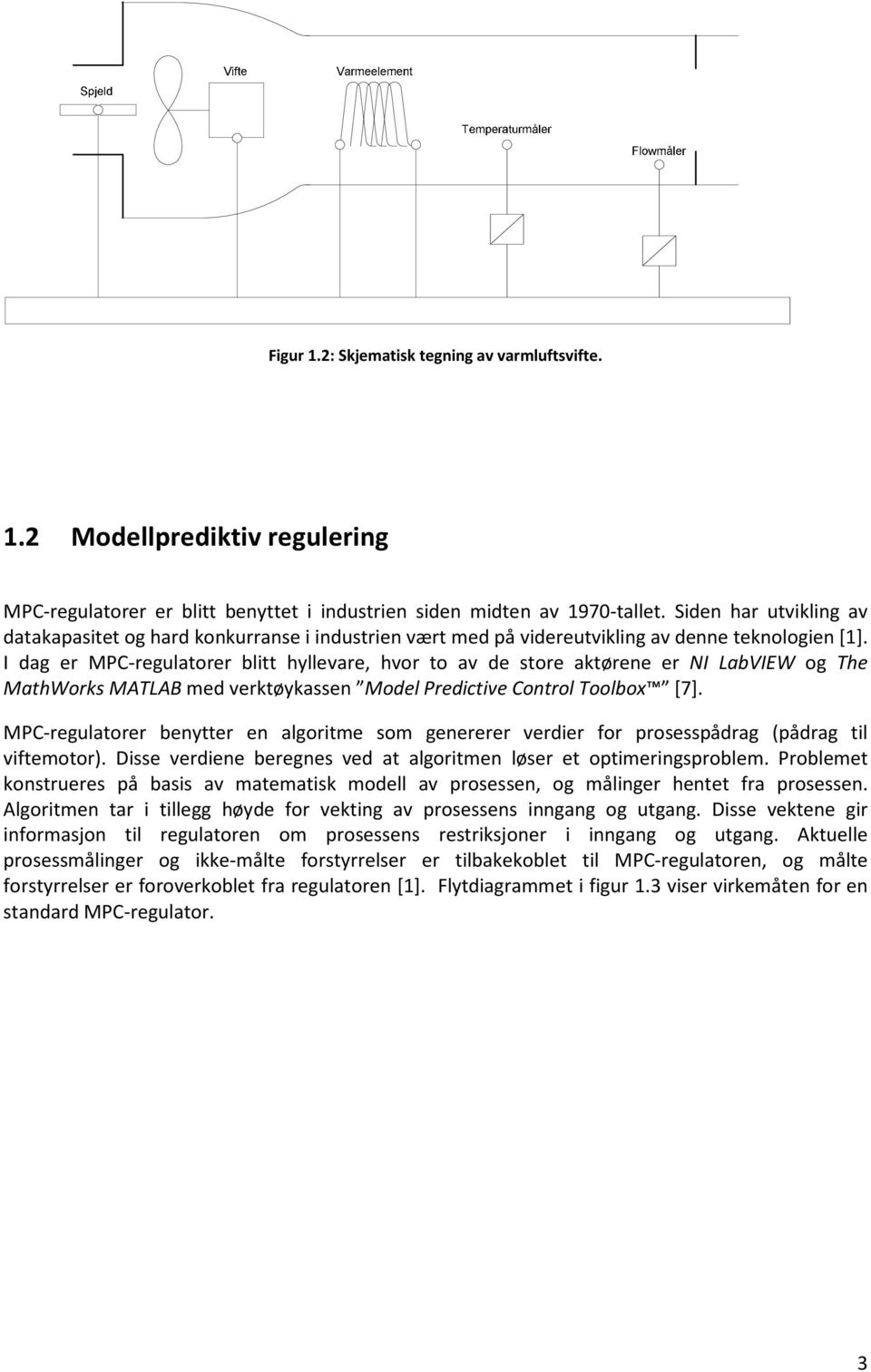 I dag er MPC-regulatorer blitt hyllevare, hvor to av de store aktørene er NI LabVIEW og The MathWorks MATLAB med verktøykassen Model Predictive Control Toolbox [7].