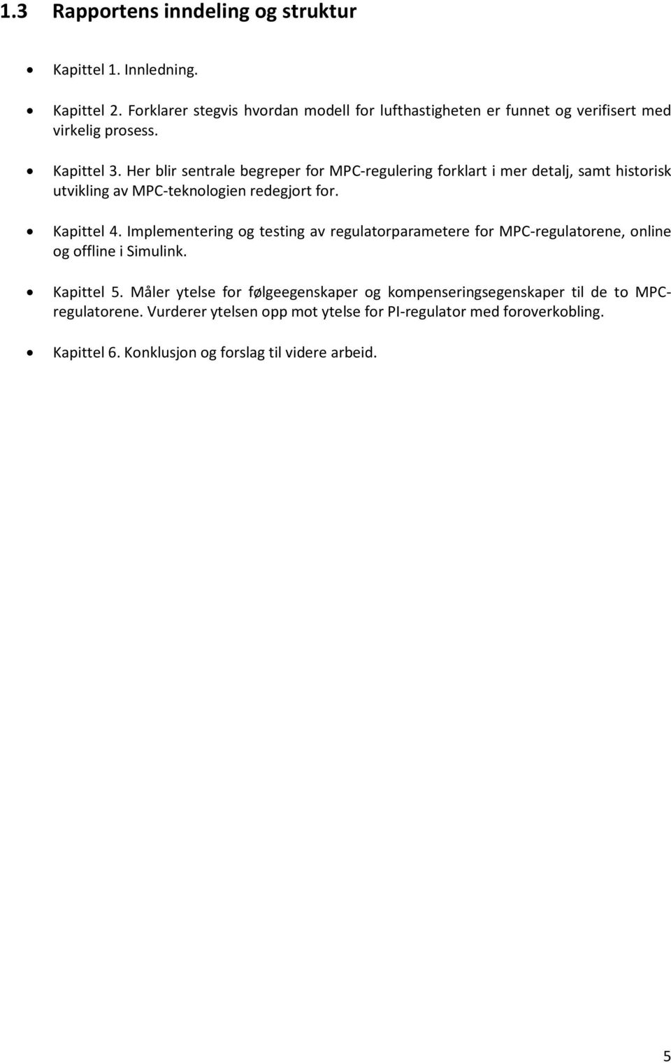 Her blir sentrale begreper for MPC-regulering forklart i mer detalj, samt historisk utvikling av MPC-teknologien redegjort for. Kapittel 4.