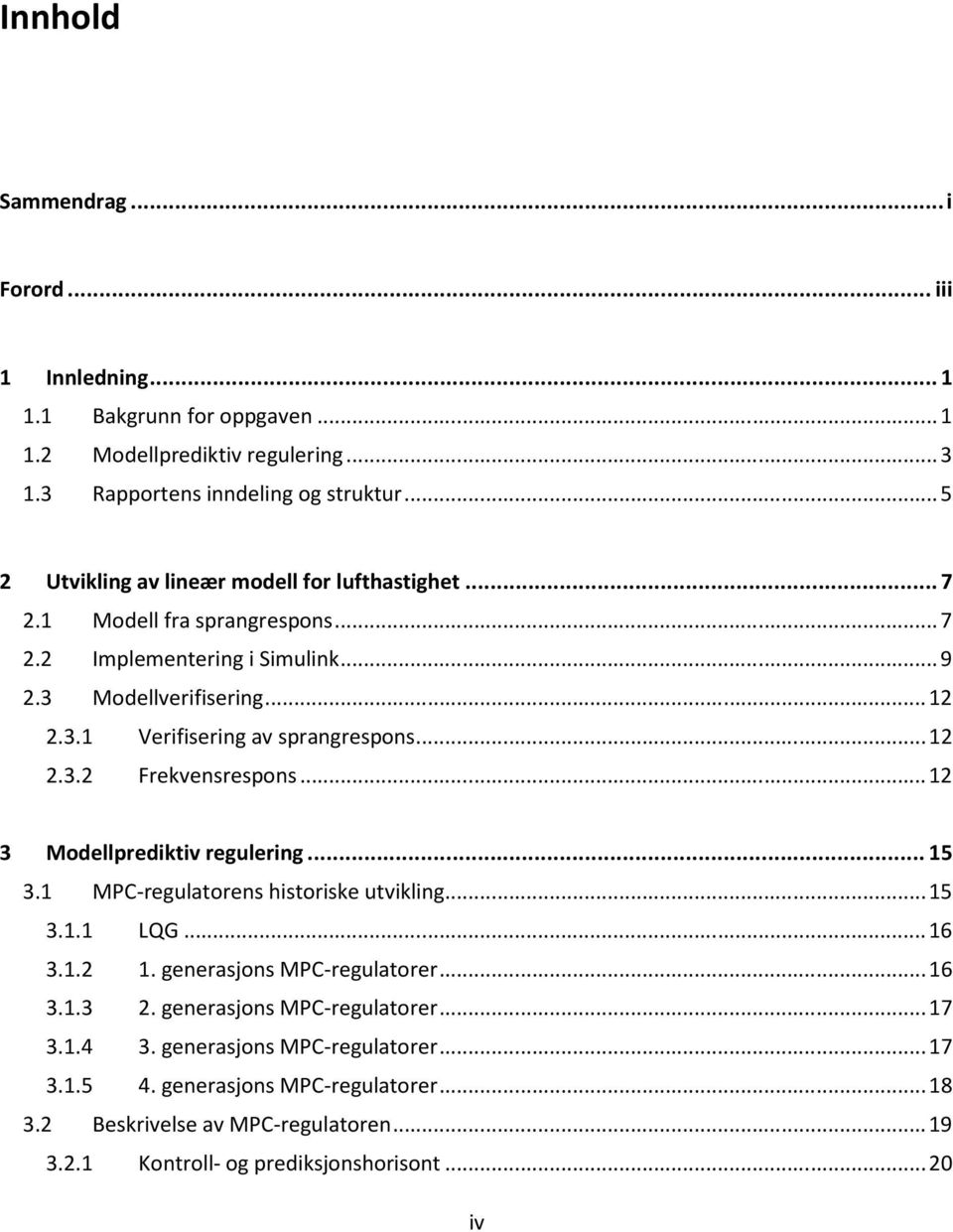 .. 12 2.3.2 Frekvensrespons... 12 3 Modellprediktiv regulering... 15 3.1 MPC-regulatorens historiske utvikling... 15 3.1.1 LQG... 16 3.1.2 1. generasjons MPC-regulatorer... 16 3.1.3 2.