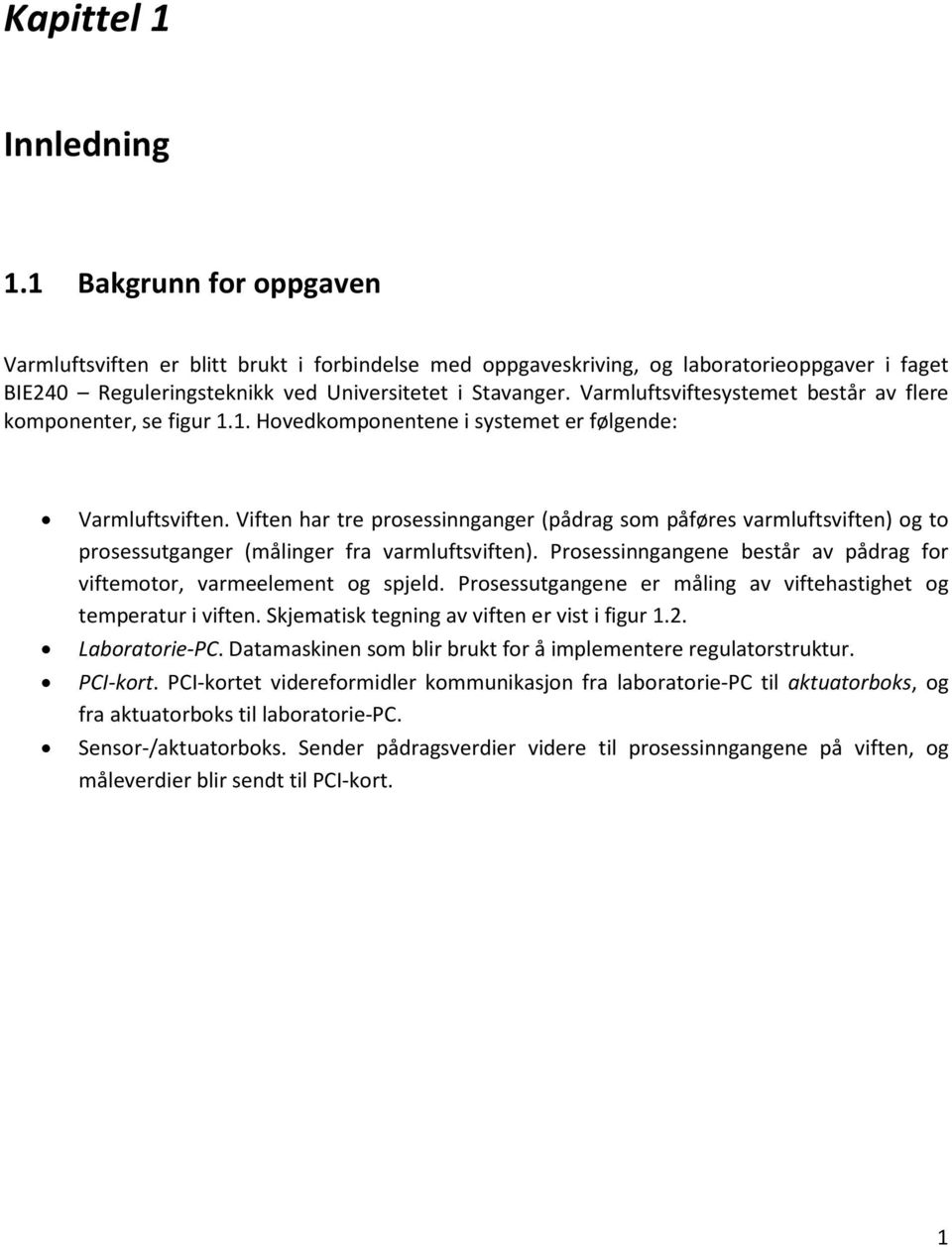 Varmluftsviftesystemet består av flere komponenter, se figur 1.1. Hovedkomponentene i systemet er følgende: Varmluftsviften.