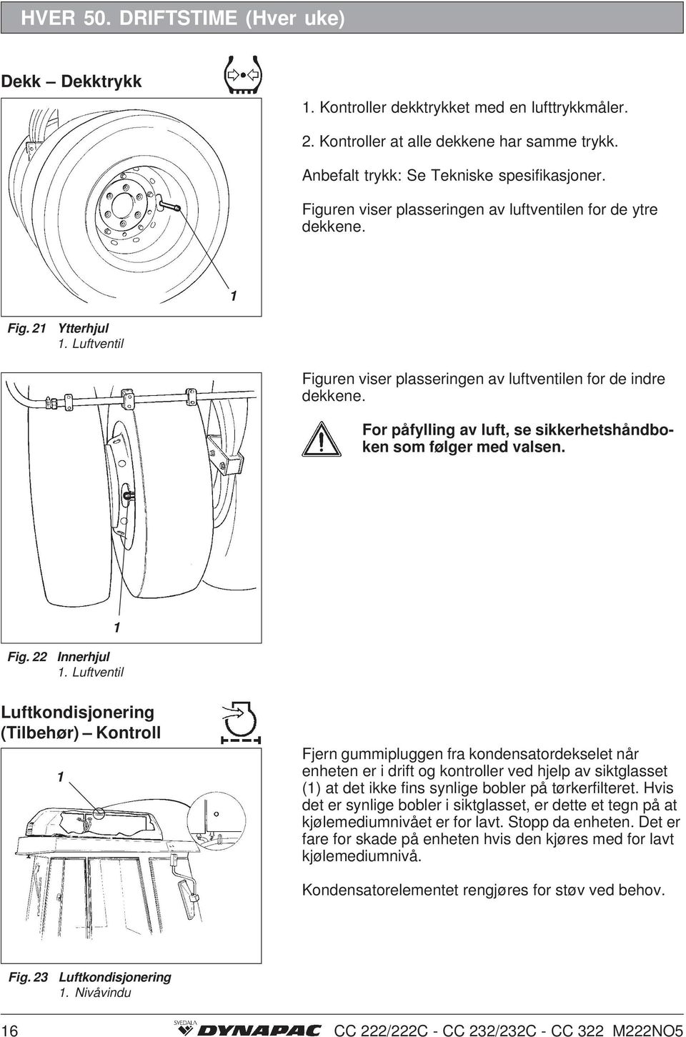 For påfylling av luft, se sikkerhetshåndboken som følger med valsen. Fig. Innerhjul.